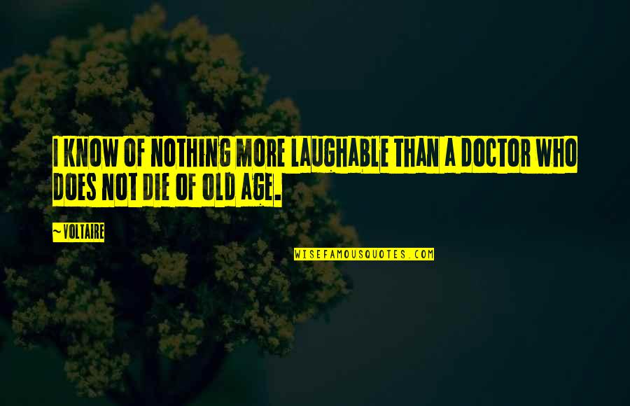 Old Age And Health Quotes By Voltaire: I know of nothing more laughable than a