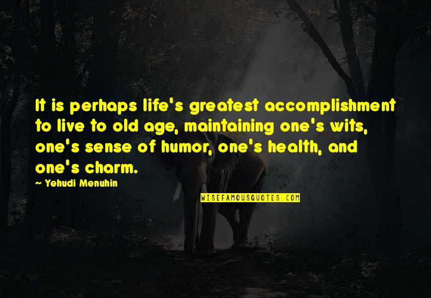 Old Age And Health Quotes By Yehudi Menuhin: It is perhaps life's greatest accomplishment to live