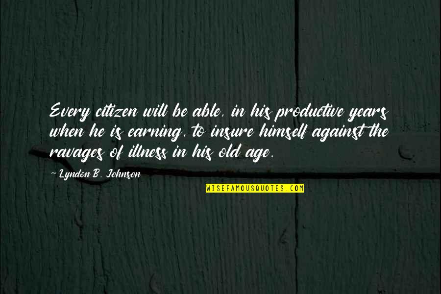 Old Age And Illness Quotes By Lyndon B. Johnson: Every citizen will be able, in his productive