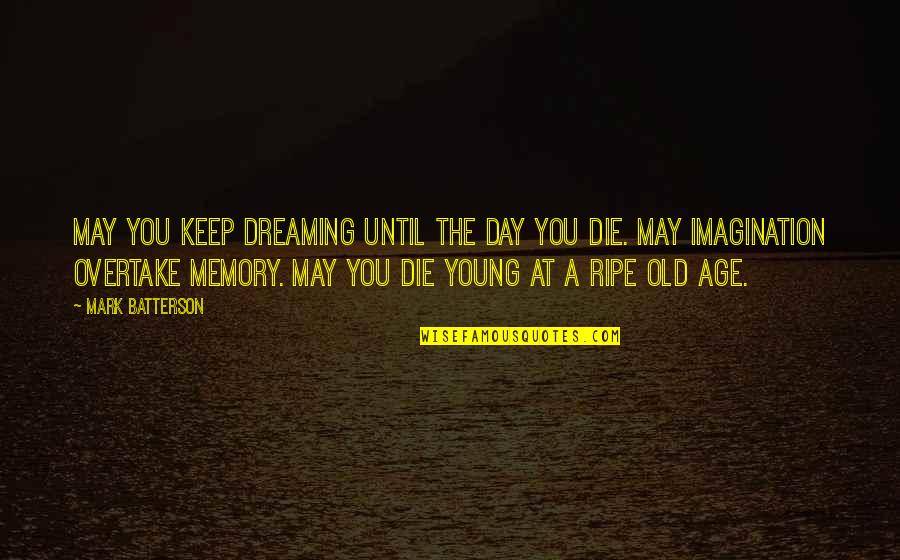 Old Age And Memory Quotes By Mark Batterson: May you keep dreaming until the day you