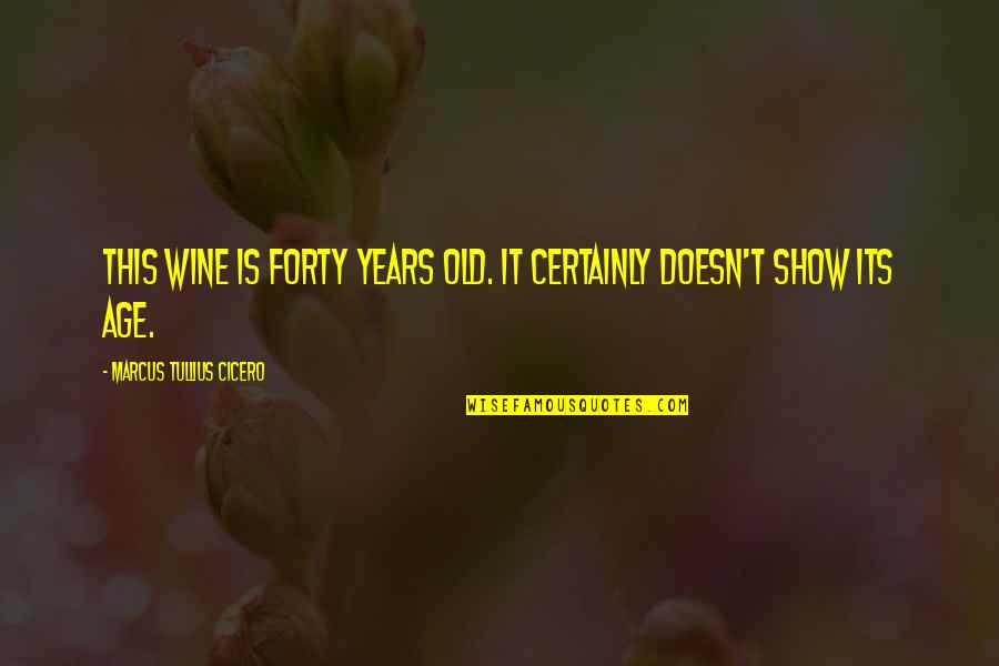 Old Age And Wine Quotes By Marcus Tullius Cicero: This wine is forty years old. It certainly Old Age And Wine Quotes By Marcus Tullius Cicero: This wine is forty years old. It certainly