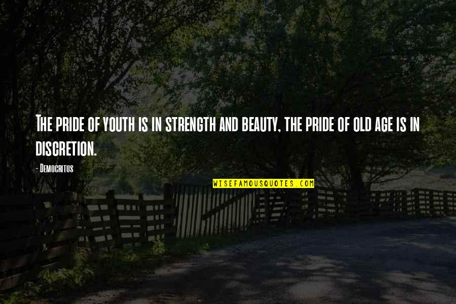 Old Age And Youth Quotes By Democritus: The pride of youth is in strength and