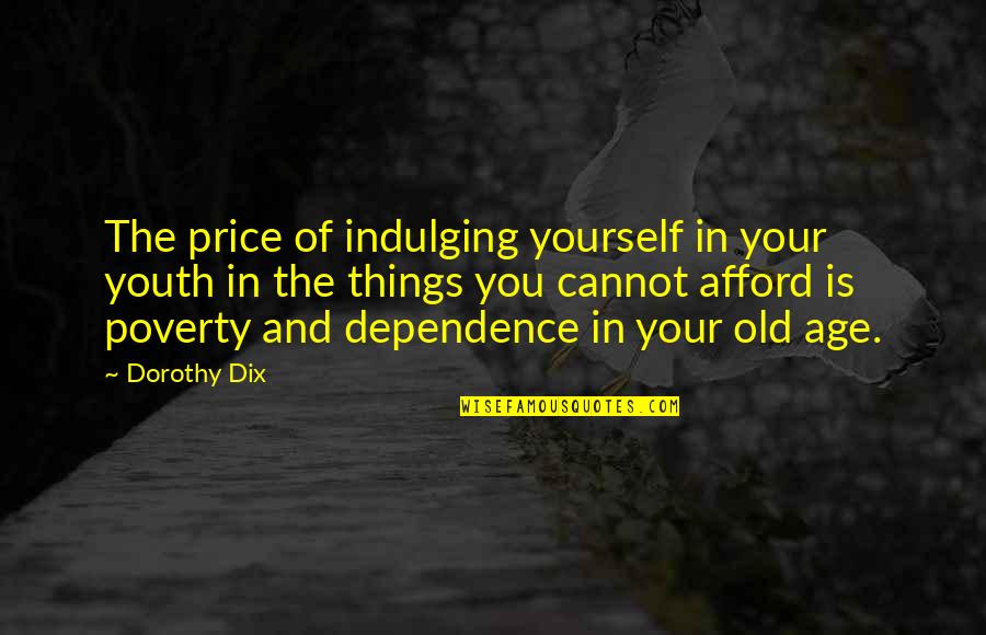 Old Age And Youth Quotes By Dorothy Dix: The price of indulging yourself in your youth