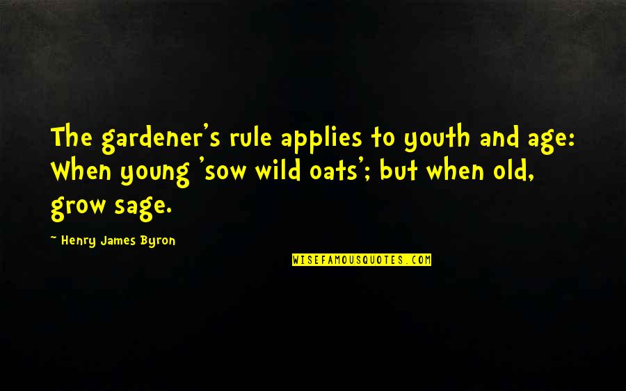 Old Age And Youth Quotes By Henry James Byron: The gardener's rule applies to youth and age: