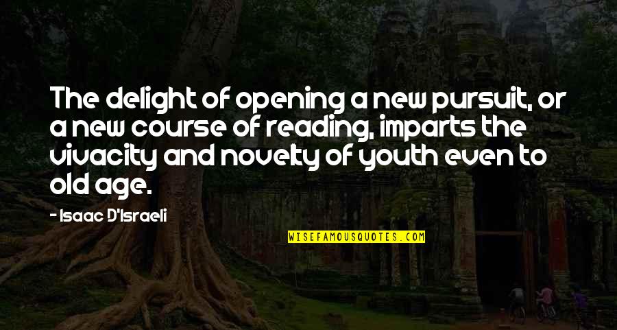 Old Age And Youth Quotes By Isaac D'Israeli: The delight of opening a new pursuit, or