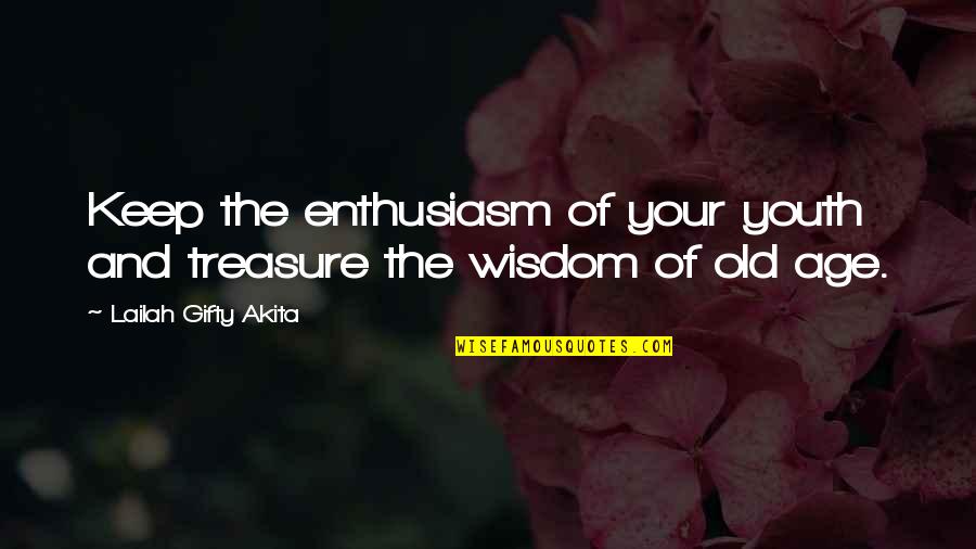 Old Age And Youth Quotes By Lailah Gifty Akita: Keep the enthusiasm of your youth and treasure