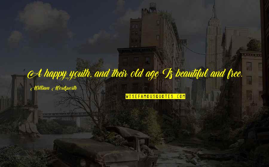 Old Age And Youth Quotes By William Wordsworth: A happy youth, and their old age Is