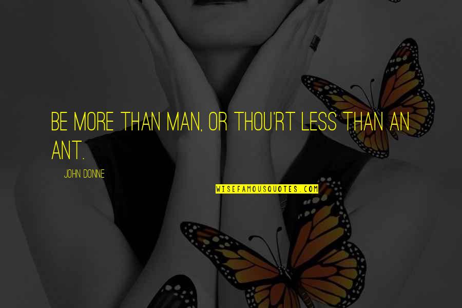 Old Age Depression Quotes By John Donne: Be more than man, or thou'rt less than Old Age Depression Quotes By John Donne: Be more than man, or thou'rt less than