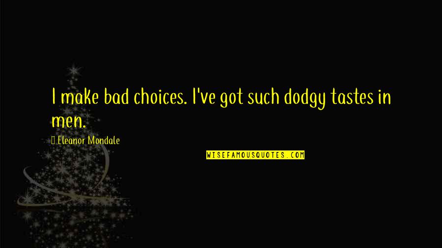Old Age Dog Quotes By Eleanor Mondale: I make bad choices. I've got such dodgy