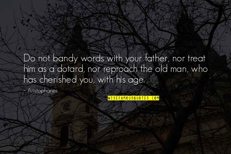 Old Age Father Quotes By Aristophanes: Do not bandy words with your father, nor