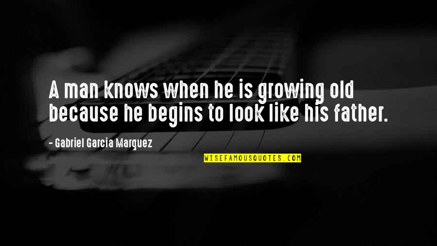 Old Age Father Quotes By Gabriel Garcia Marquez: A man knows when he is growing old