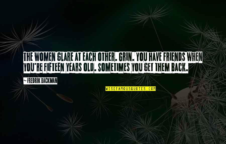 Old Age Friendship Quotes By Fredrik Backman: The women glare at each other. Grin. You