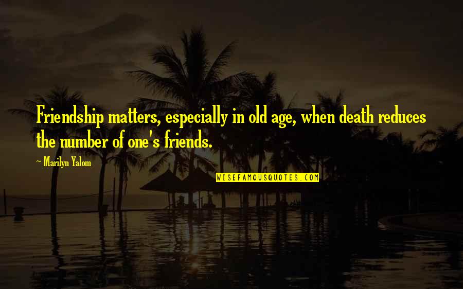 Old Age Friendship Quotes By Marilyn Yalom: Friendship matters, especially in old age, when death