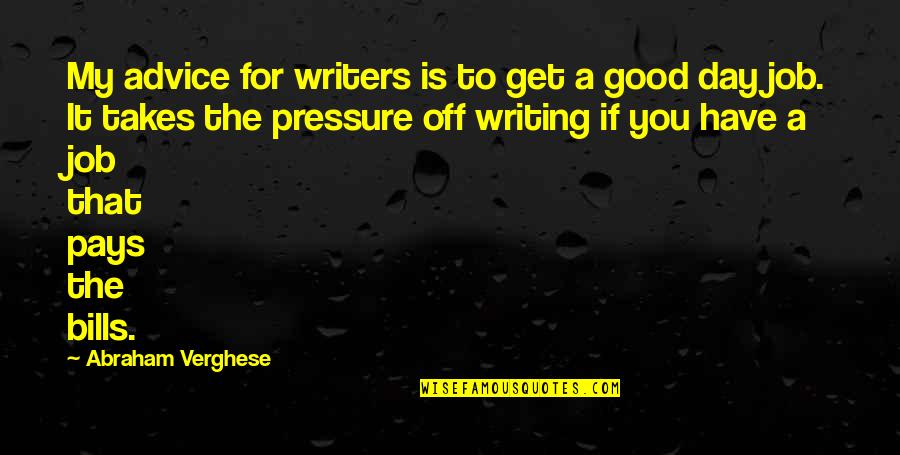 Old Age Funny Quotes By Abraham Verghese: My advice for writers is to get a Old Age Funny Quotes By Abraham Verghese: My advice for writers is to get a