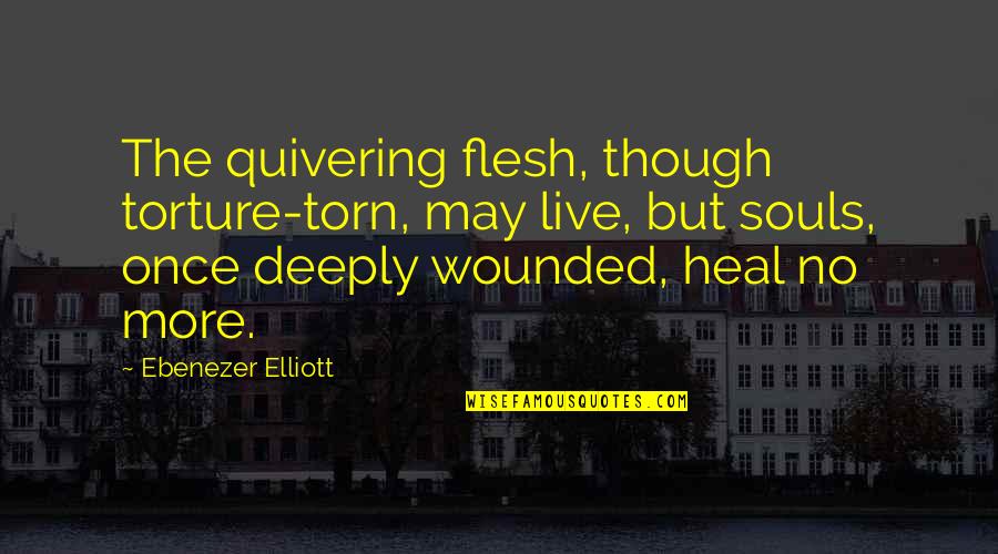Old Age Funny Quotes By Ebenezer Elliott: The quivering flesh, though torture-torn, may live, but Old Age Funny Quotes By Ebenezer Elliott: The quivering flesh, though torture-torn, may live, but
