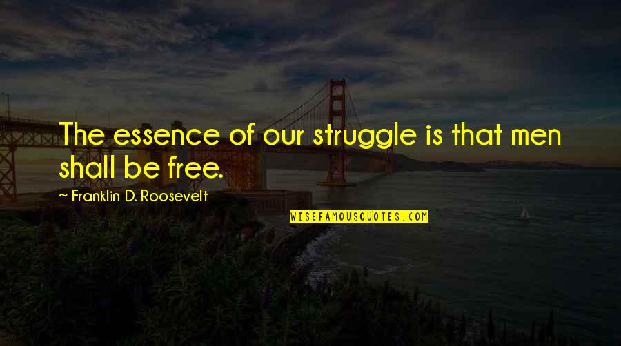 Old Age Funny Quotes By Franklin D. Roosevelt: The essence of our struggle is that men Old Age Funny Quotes By Franklin D. Roosevelt: The essence of our struggle is that men