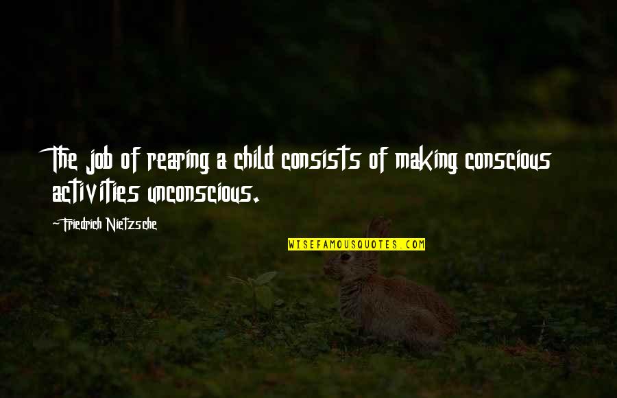 Old Age Funny Quotes By Friedrich Nietzsche: The job of rearing a child consists of
