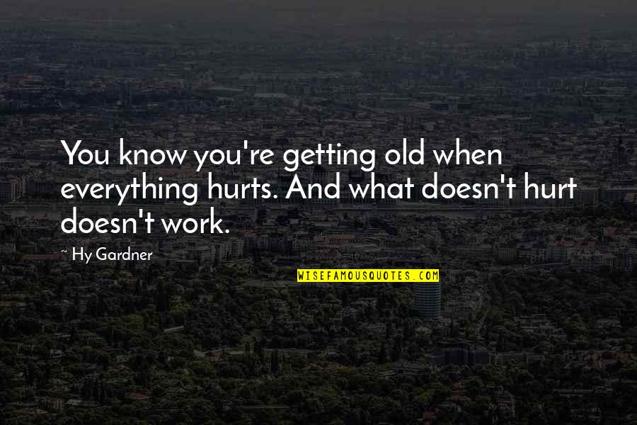 Old Age Funny Quotes By Hy Gardner: You know you're getting old when everything hurts.