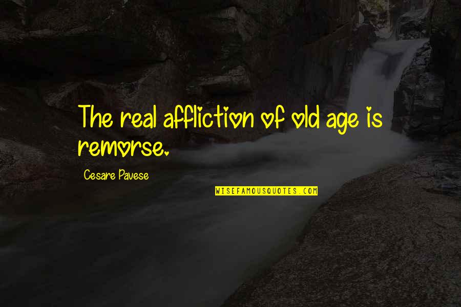 Old Age Is Real Quotes By Cesare Pavese: The real affliction of old age is remorse.