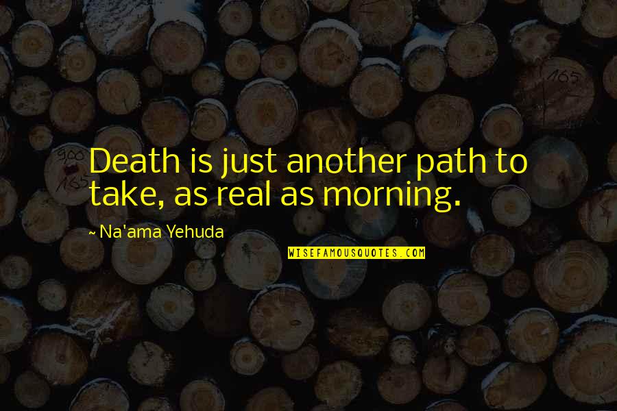 Old Age Is Real Quotes By Na'ama Yehuda: Death is just another path to take, as