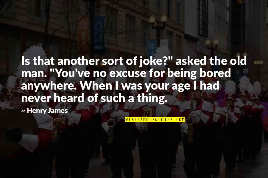 Old Age Joke Quotes By Henry James: Is that another sort of joke?" asked the