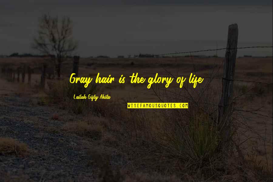 Old Age Life Quotes By Lailah Gifty Akita: Gray hair is the glory of life.