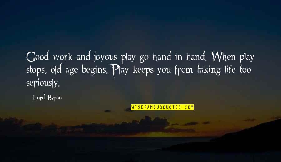 Old Age Life Quotes By Lord Byron: Good work and joyous play go hand in