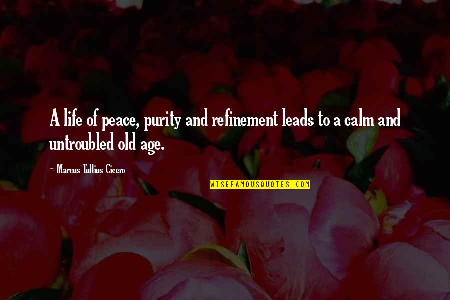 Old Age Life Quotes By Marcus Tullius Cicero: A life of peace, purity and refinement leads