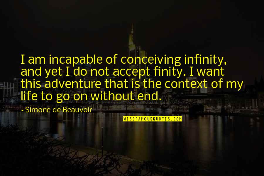 Old Age Life Quotes By Simone De Beauvoir: I am incapable of conceiving infinity, and yet