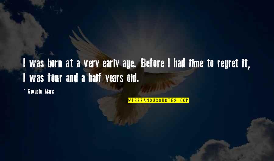 Old Age Regret Quotes By Groucho Marx: I was born at a very early age.