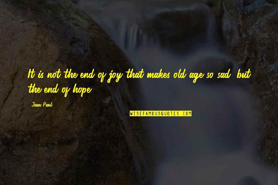 Old Age Sad Quotes By Jean Paul: It is not the end of joy that