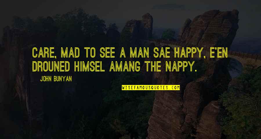 Old Age Smile Quotes By John Bunyan: Care, mad to see a man sae happy,