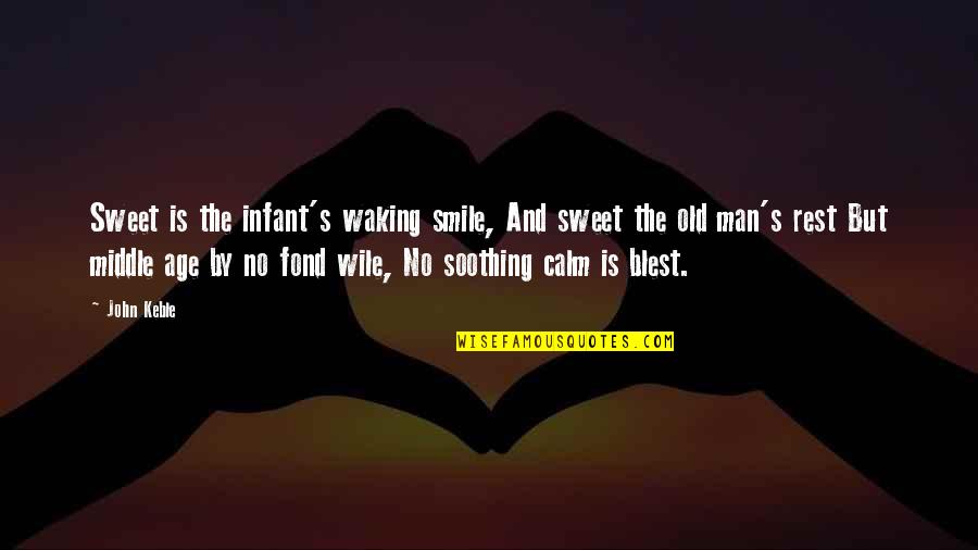 Old Age Smile Quotes By John Keble: Sweet is the infant's waking smile, And sweet Old Age Smile Quotes By John Keble: Sweet is the infant's waking smile, And sweet