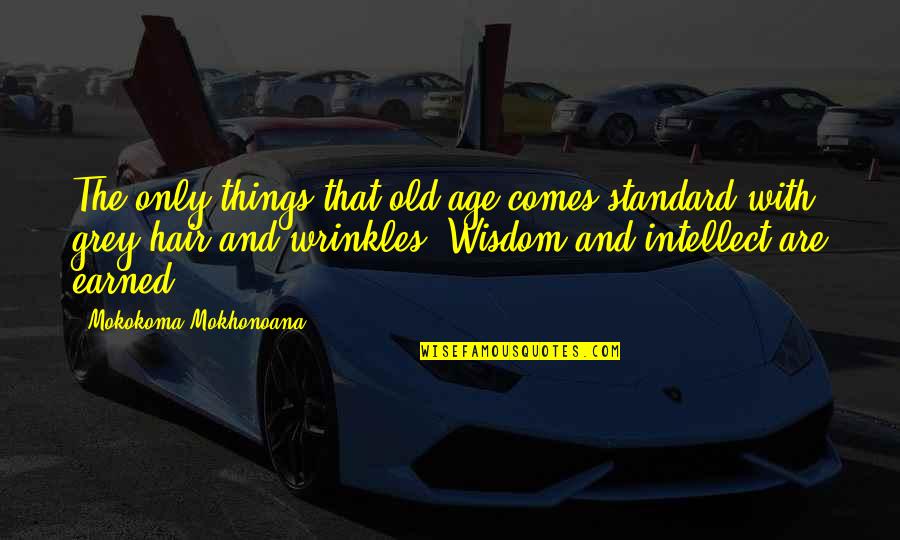 Old Age Wrinkles Quotes By Mokokoma Mokhonoana: The only things that old age comes standard Old Age Wrinkles Quotes By Mokokoma Mokhonoana: The only things that old age comes standard