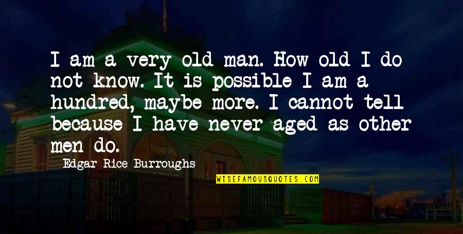 Old Aged Quotes By Edgar Rice Burroughs: I am a very old man. How old