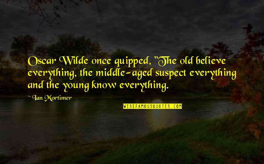 Old Aged Quotes By Ian Mortimer: Oscar Wilde once quipped, "The old believe everything,