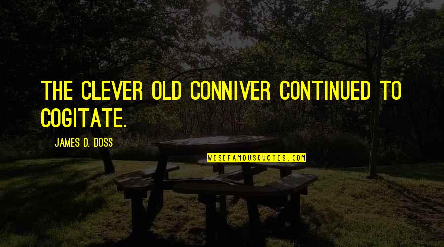 Old Alliteration Quotes By James D. Doss: The clever old conniver continued to cogitate.