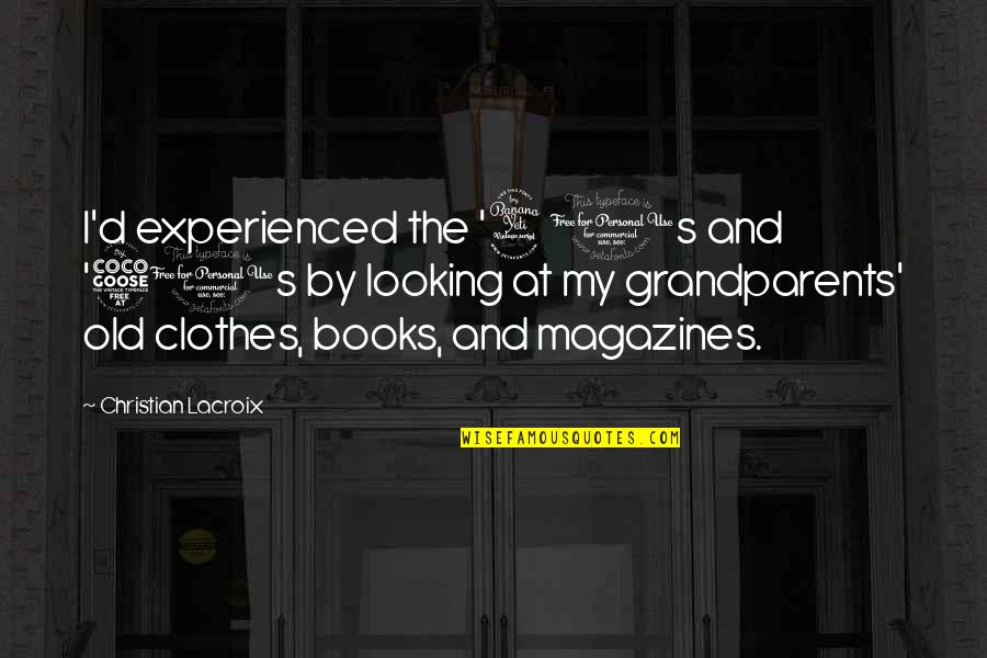 Old And Experienced Quotes By Christian Lacroix: I'd experienced the '40s and '50s by looking