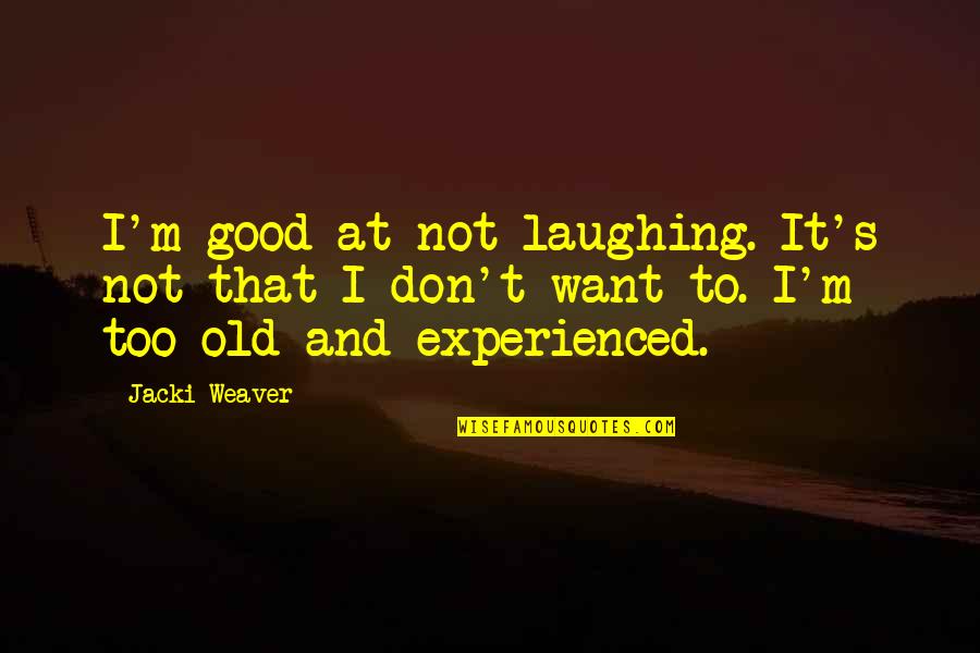 Old And Experienced Quotes By Jacki Weaver: I'm good at not laughing. It's not that