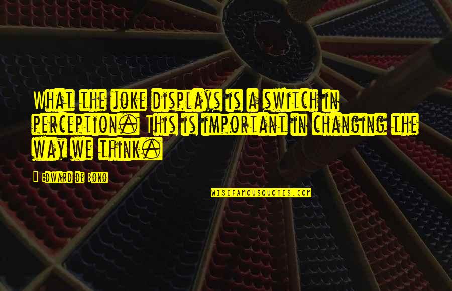 Old And Famous Quotes By Edward De Bono: What the joke displays is a switch in