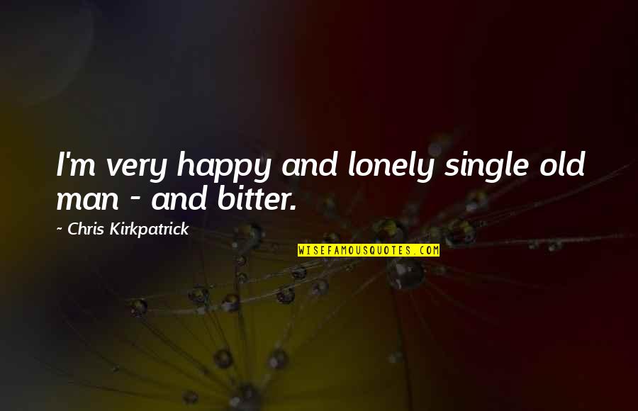 Old And Lonely Quotes By Chris Kirkpatrick: I'm very happy and lonely single old man Old And Lonely Quotes By Chris Kirkpatrick: I'm very happy and lonely single old man