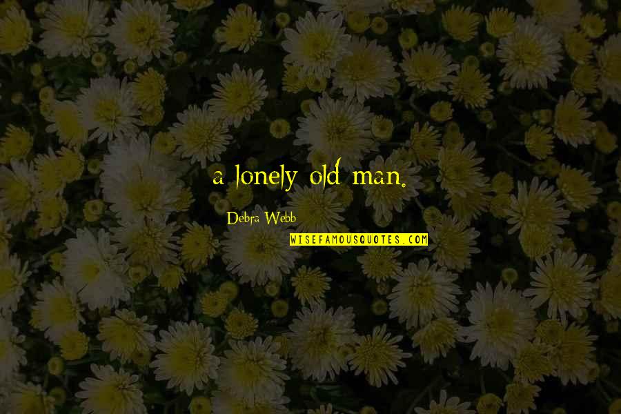 Old And Lonely Quotes By Debra Webb: a lonely old man. Old And Lonely Quotes By Debra Webb: a lonely old man.