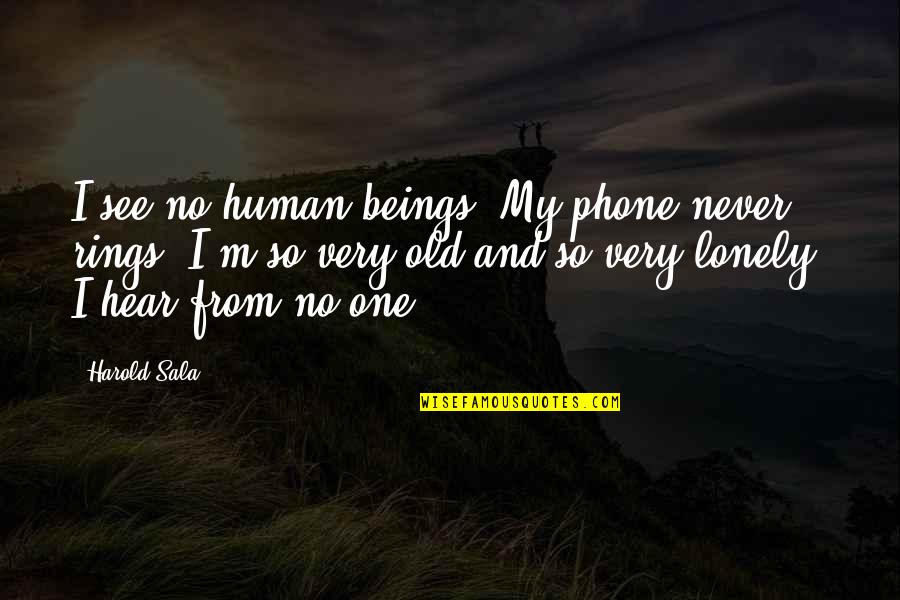 Old And Lonely Quotes By Harold Sala: I see no human beings. My phone never