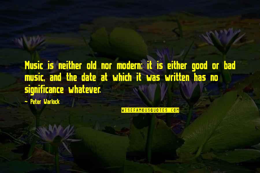 Old And Modern Quotes By Peter Warlock: Music is neither old nor modern: it is