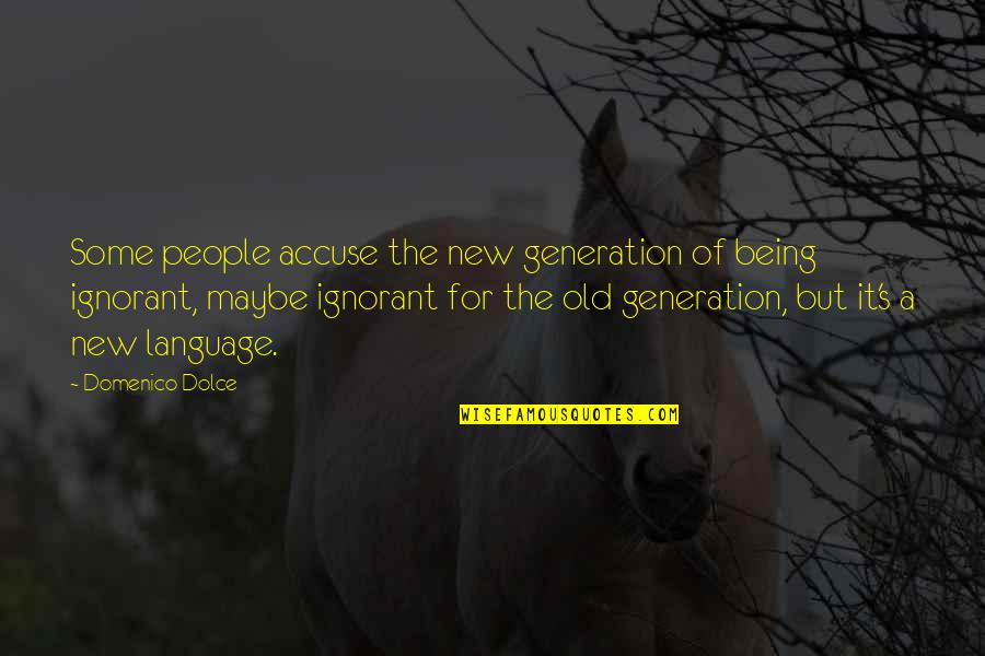 Old And New Generation Quotes By Domenico Dolce: Some people accuse the new generation of being