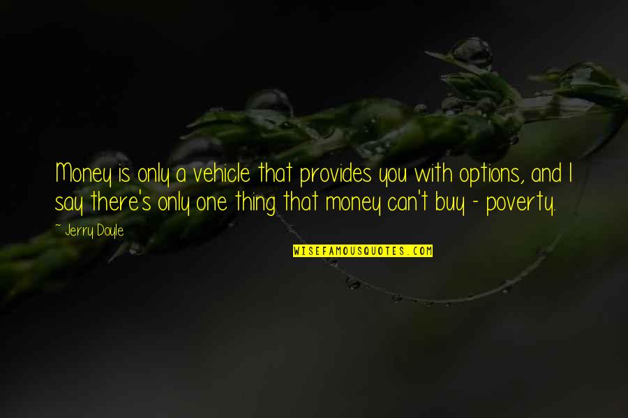 Old And New Generation Quotes By Jerry Doyle: Money is only a vehicle that provides you