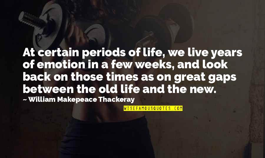 Old And New Life Quotes By William Makepeace Thackeray: At certain periods of life, we live years