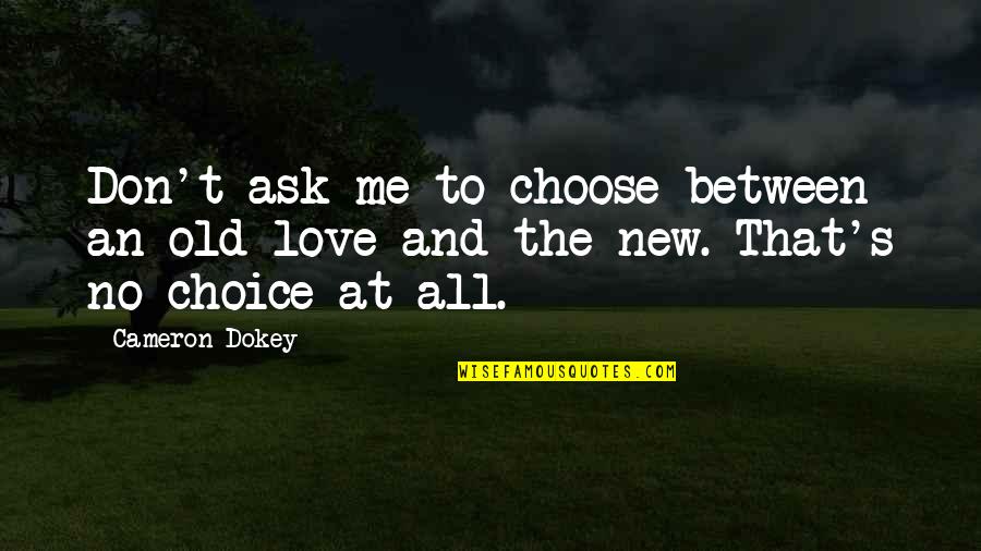Old And New Love Quotes By Cameron Dokey: Don't ask me to choose between an old