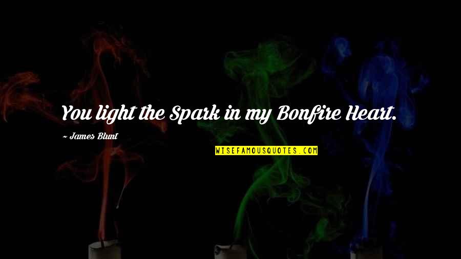 Old And New Money Quotes By James Blunt: You light the Spark in my Bonfire Heart. Old And New Money Quotes By James Blunt: You light the Spark in my Bonfire Heart.