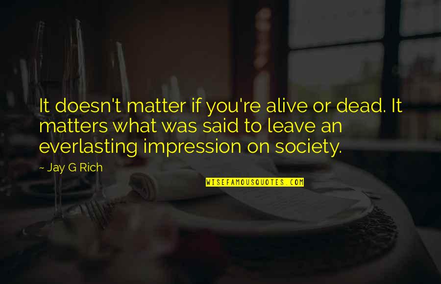 Old And New Relationship Quotes By Jay G Rich: It doesn't matter if you're alive or dead.